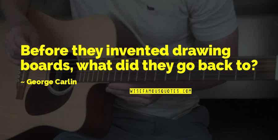 Fouks Dystrophy Quotes By George Carlin: Before they invented drawing boards, what did they