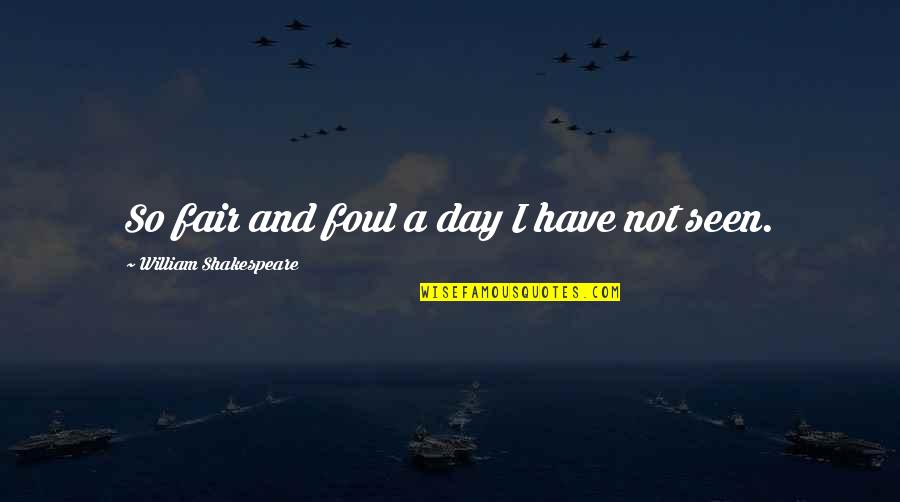 Foul Is Fair Macbeth Quotes By William Shakespeare: So fair and foul a day I have Foul Is Fair Macbeth Quotes By William Shakespeare: So fair and foul a day I have