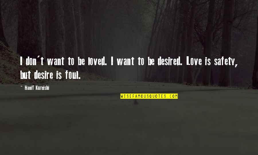 Foul Love Quotes By Hanif Kureishi: I don't want to be loved. I want