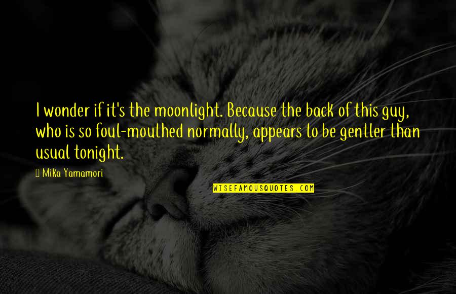 Foul Mouthed Quotes By Mika Yamamori: I wonder if it's the moonlight. Because the