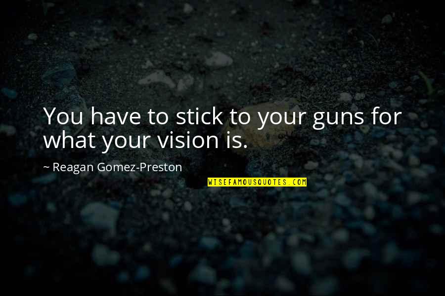 Foul Ole Ron Quotes By Reagan Gomez-Preston: You have to stick to your guns for