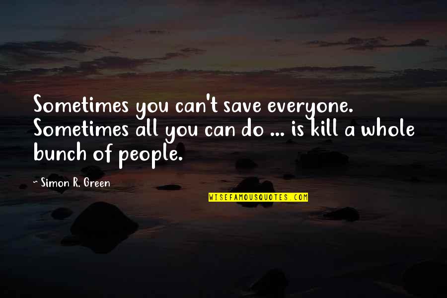 Foul Ole Ron Quotes By Simon R. Green: Sometimes you can't save everyone. Sometimes all you