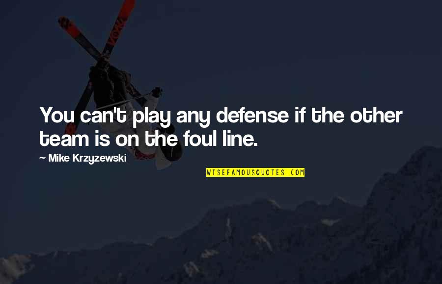 Foul Play Quotes By Mike Krzyzewski: You can't play any defense if the other