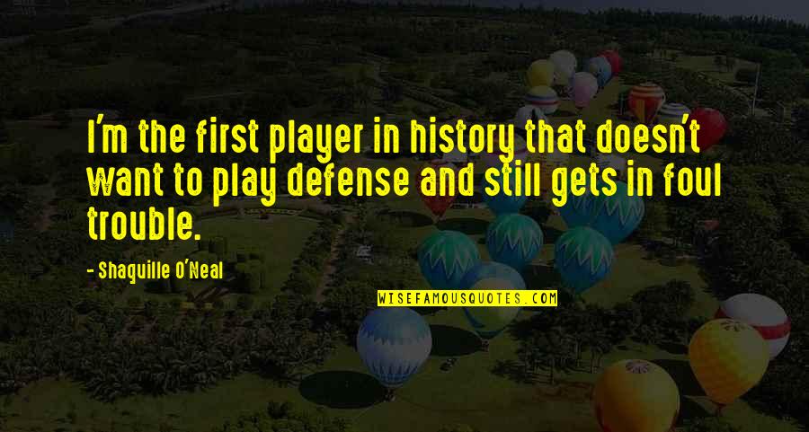 Foul Play Quotes By Shaquille O'Neal: I'm the first player in history that doesn't