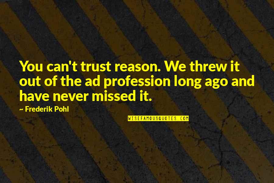 Foul Shot Quotes By Frederik Pohl: You can't trust reason. We threw it out