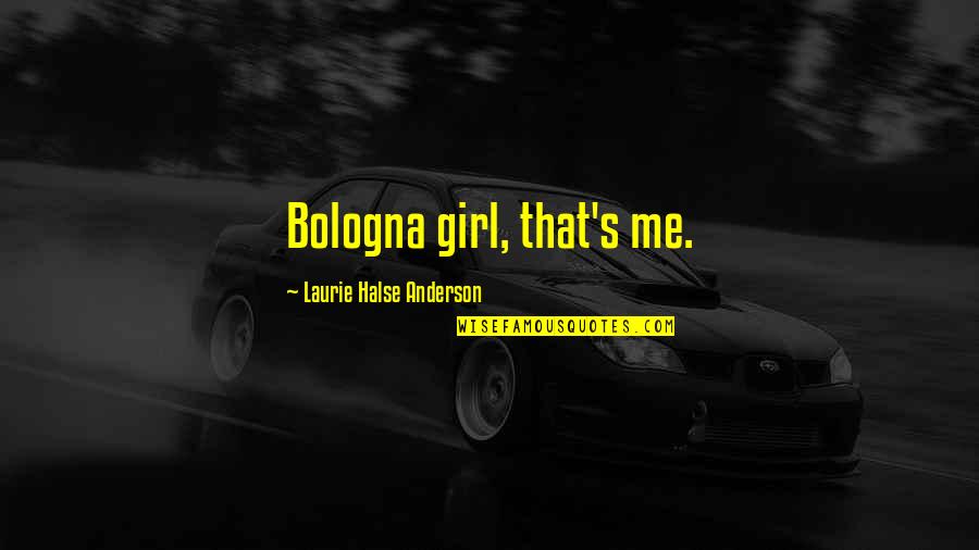 Foul Shots Quotes By Laurie Halse Anderson: Bologna girl, that's me.