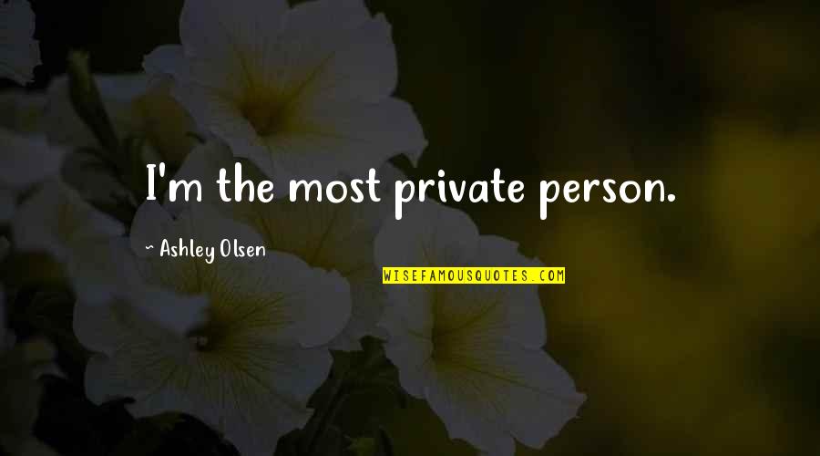 Foul Trouble Book Quotes By Ashley Olsen: I'm the most private person. Foul Trouble Book Quotes By Ashley Olsen: I'm the most private person.