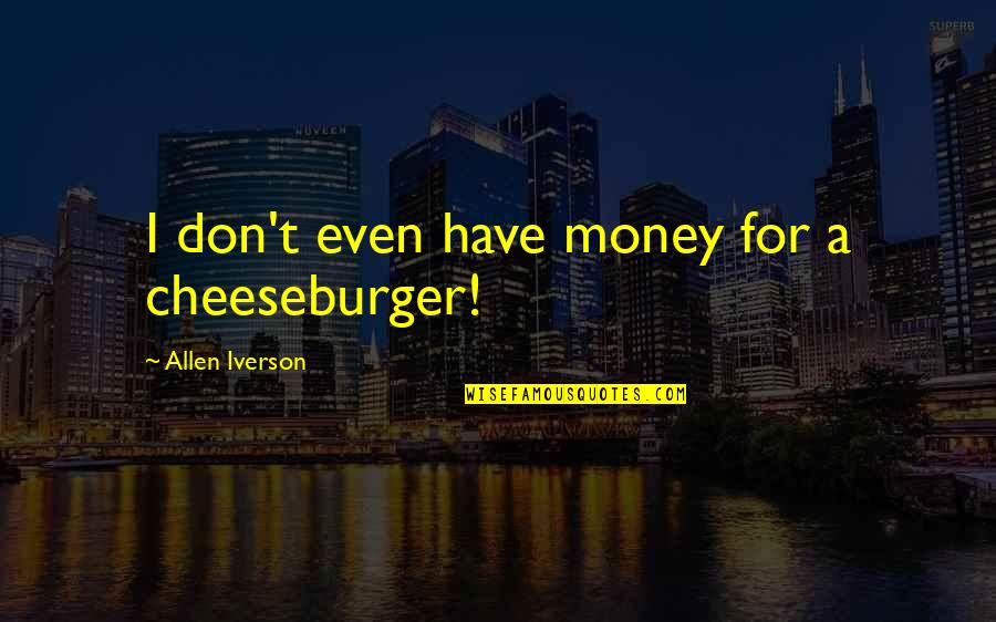 Foul Word Synonym Quotes By Allen Iverson: I don't even have money for a cheeseburger! Foul Word Synonym Quotes By Allen Iverson: I don't even have money for a cheeseburger!