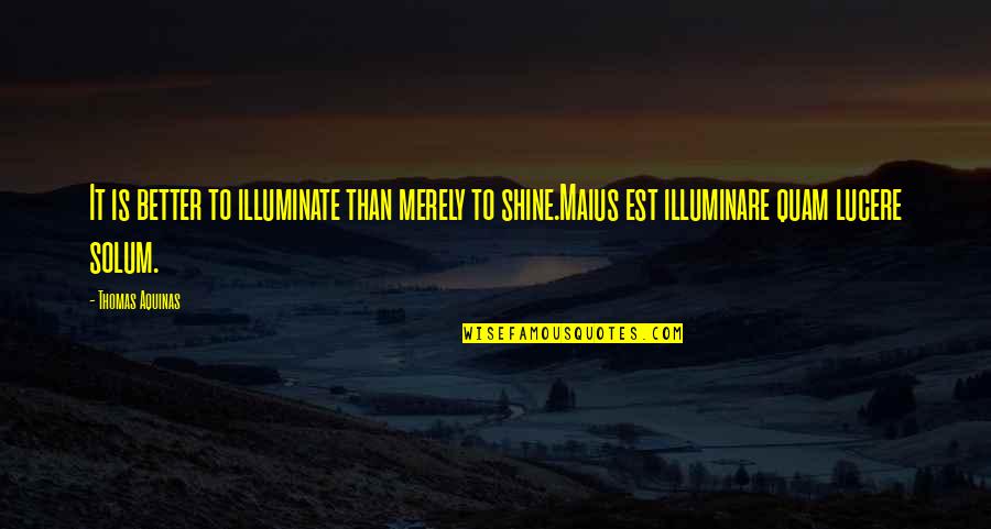 Foulard Quotes By Thomas Aquinas: It is better to illuminate than merely to