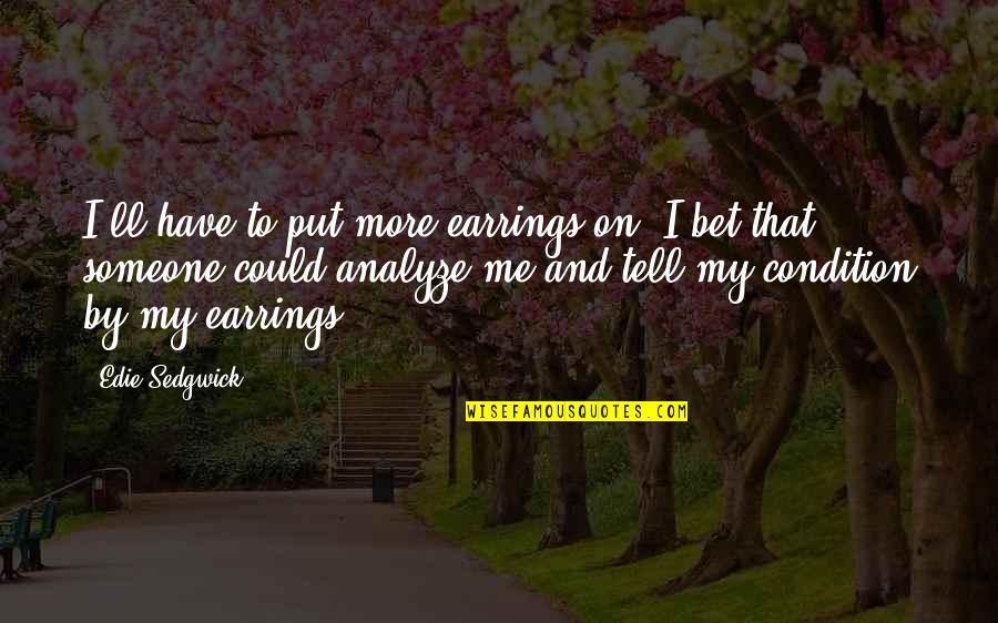 Fouler French Quotes By Edie Sedgwick: I'll have to put more earrings on. I Fouler French Quotes By Edie Sedgwick: I'll have to put more earrings on. I