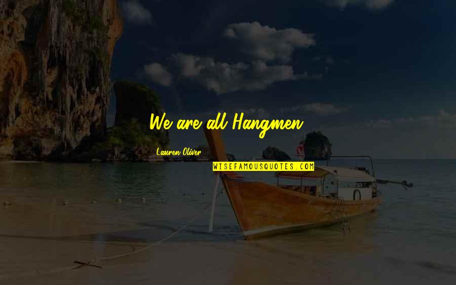 Fouler French Quotes By Lauren Oliver: We are all Hangmen. Fouler French Quotes By Lauren Oliver: We are all Hangmen.