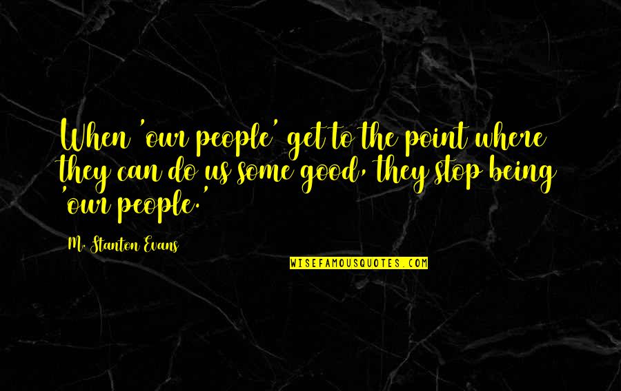 Fouler French Quotes By M. Stanton Evans: When 'our people' get to the point where Fouler French Quotes By M. Stanton Evans: When 'our people' get to the point where