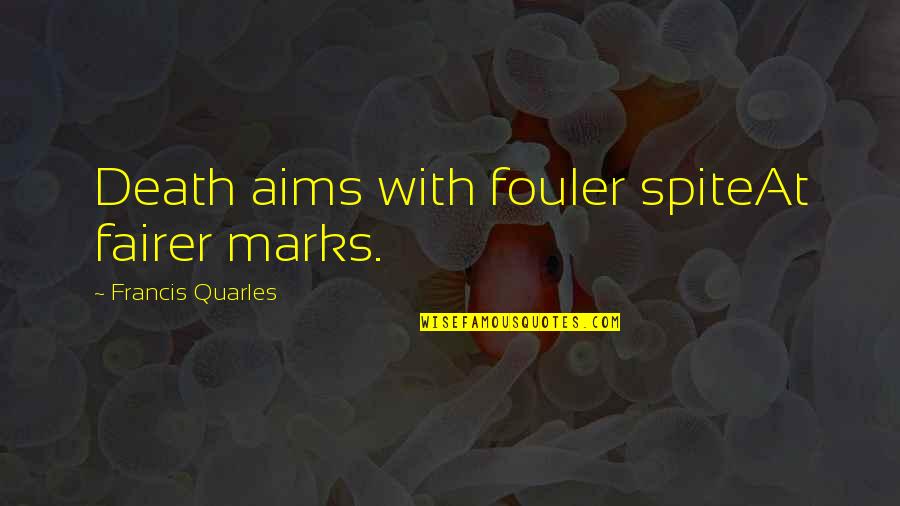 Fouler Quotes By Francis Quarles: Death aims with fouler spiteAt fairer marks.