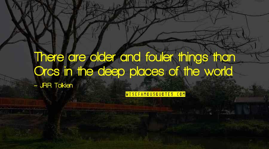 Fouler Quotes By J.R.R. Tolkien: There are older and fouler things than Orcs