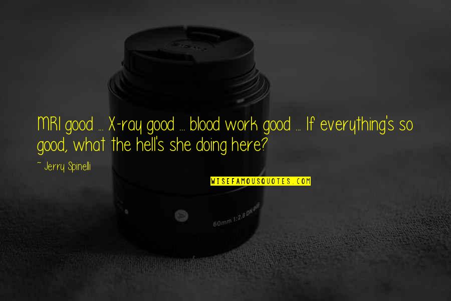 Foulest 2017 Quotes By Jerry Spinelli: MRI good ... X-ray good ... blood work Foulest 2017 Quotes By Jerry Spinelli: MRI good ... X-ray good ... blood work