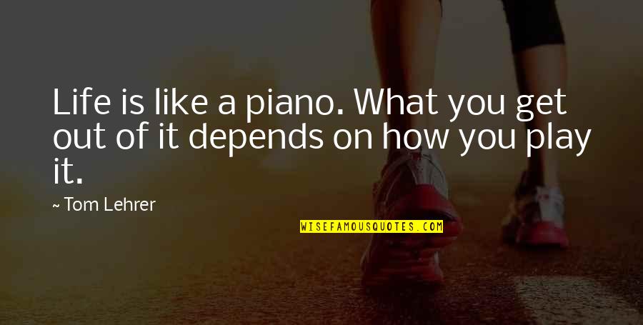 Foulest 2017 Quotes By Tom Lehrer: Life is like a piano. What you get