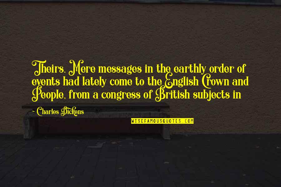 Foulest Quotes By Charles Dickens: Theirs. Mere messages in the earthly order of Foulest Quotes By Charles Dickens: Theirs. Mere messages in the earthly order of