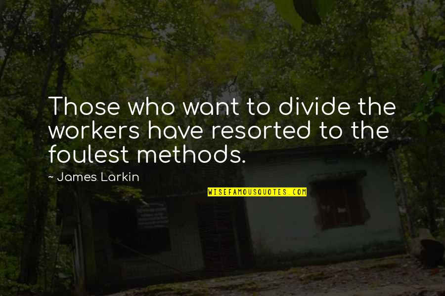Foulest Quotes By James Larkin: Those who want to divide the workers have