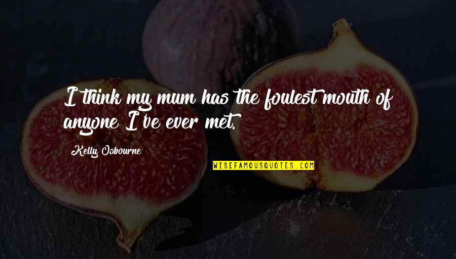 Foulest Quotes By Kelly Osbourne: I think my mum has the foulest mouth Foulest Quotes By Kelly Osbourne: I think my mum has the foulest mouth