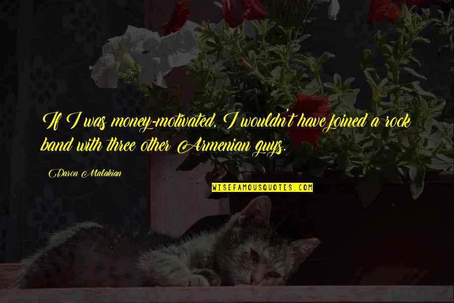 Foulest Traduccion Quotes By Daron Malakian: If I was money-motivated, I wouldn't have joined Foulest Traduccion Quotes By Daron Malakian: If I was money-motivated, I wouldn't have joined
