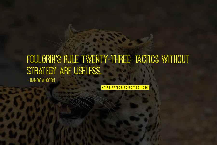 Foulgrin Quotes By Randy Alcorn: Foulgrin's Rule Twenty-Three: tactics without strategy are useless.
