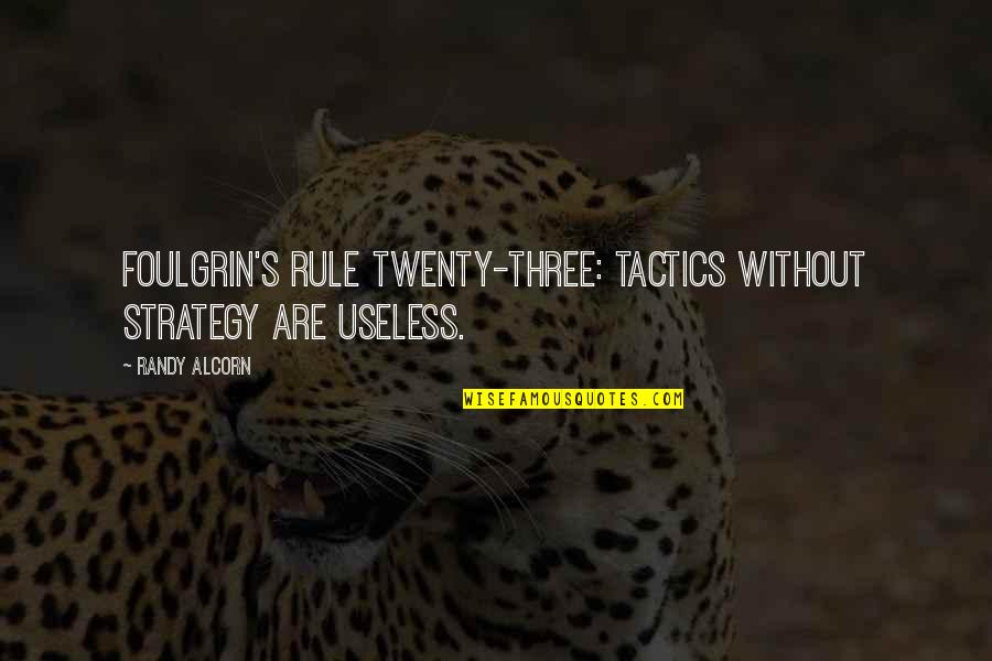 Foulgrin's Quotes By Randy Alcorn: Foulgrin's Rule Twenty-Three: tactics without strategy are useless.