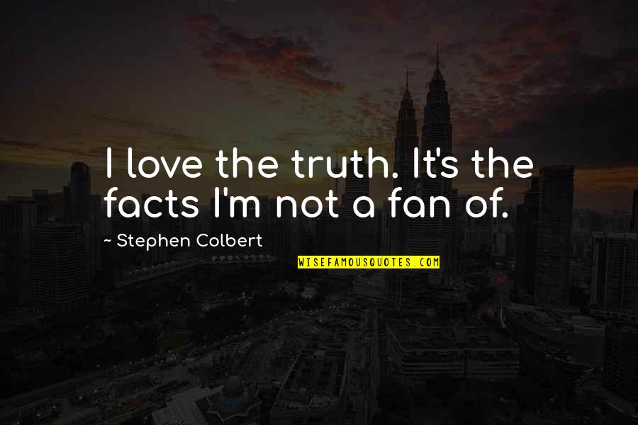 Foulgrin's Quotes By Stephen Colbert: I love the truth. It's the facts I'm