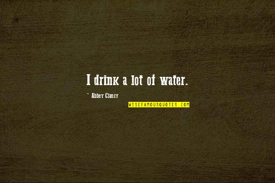 Foulon Bruxelles Quotes By Abbey Clancy: I drink a lot of water. Foulon Bruxelles Quotes By Abbey Clancy: I drink a lot of water.