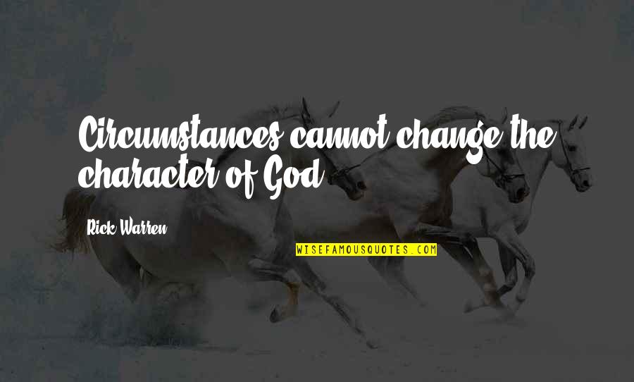 Foulon French Quotes By Rick Warren: Circumstances cannot change the character of God.