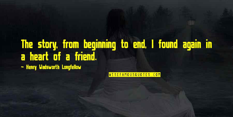 Found A Friend In You Quotes By Henry Wadsworth Longfellow: The story, from beginning to end, I found