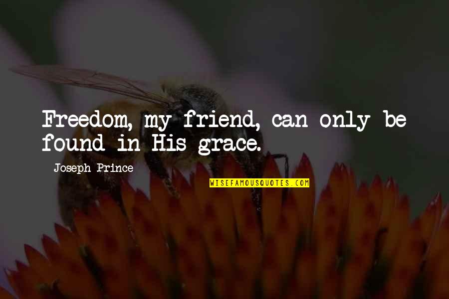 Found A Friend In You Quotes By Joseph Prince: Freedom, my friend, can only be found in