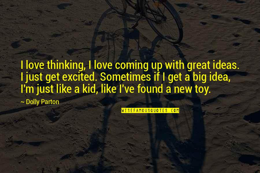 Found A New Love Quotes By Dolly Parton: I love thinking, I love coming up with