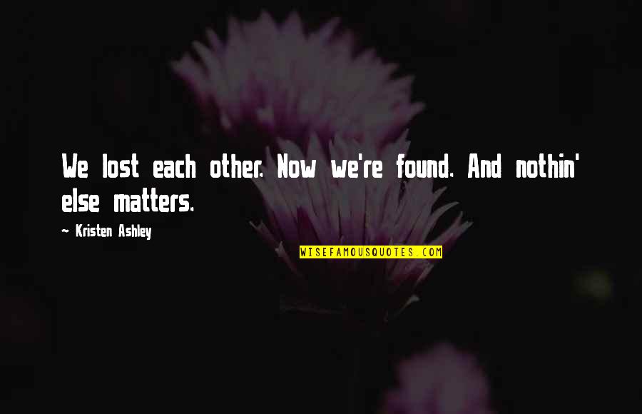 Found Each Other Quotes By Kristen Ashley: We lost each other. Now we're found. And