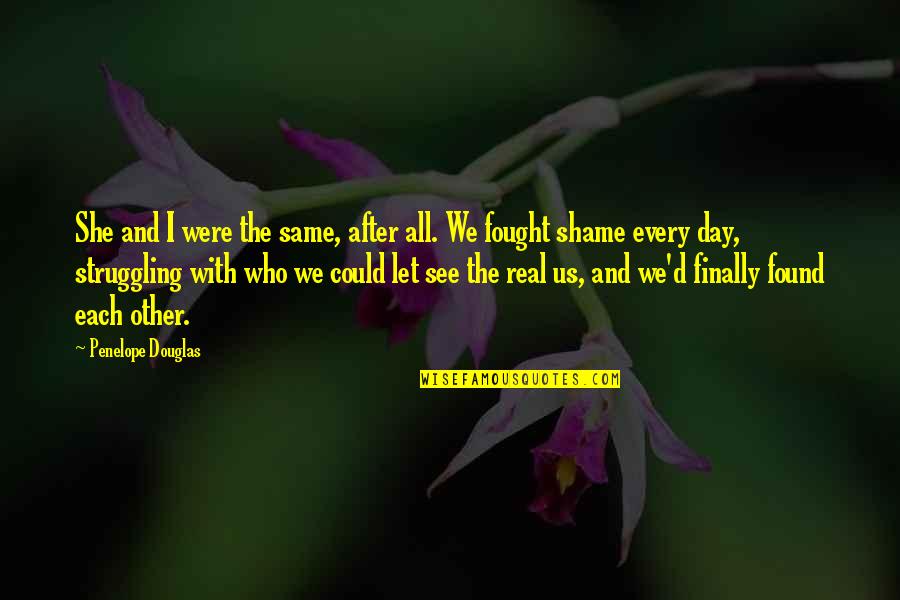 Found Each Other Quotes By Penelope Douglas: She and I were the same, after all.