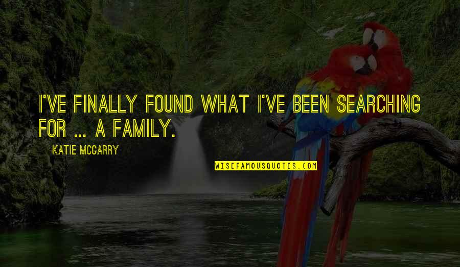 Found Family Quotes By Katie McGarry: I've finally found what I've been searching for