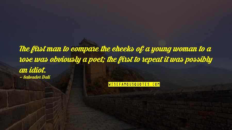 Found Gods Will John Macarthur Quotes By Salvador Dali: The first man to compare the cheeks of Found Gods Will John Macarthur Quotes By Salvador Dali: The first man to compare the cheeks of