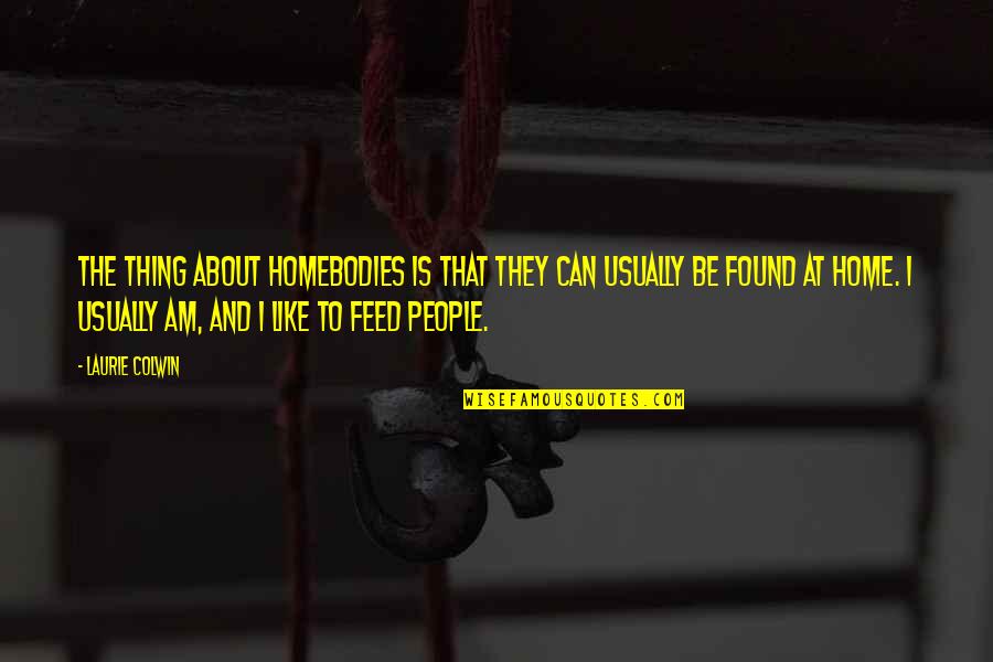 Found Home In You Quotes By Laurie Colwin: The thing about homebodies is that they can Found Home In You Quotes By Laurie Colwin: The thing about homebodies is that they can