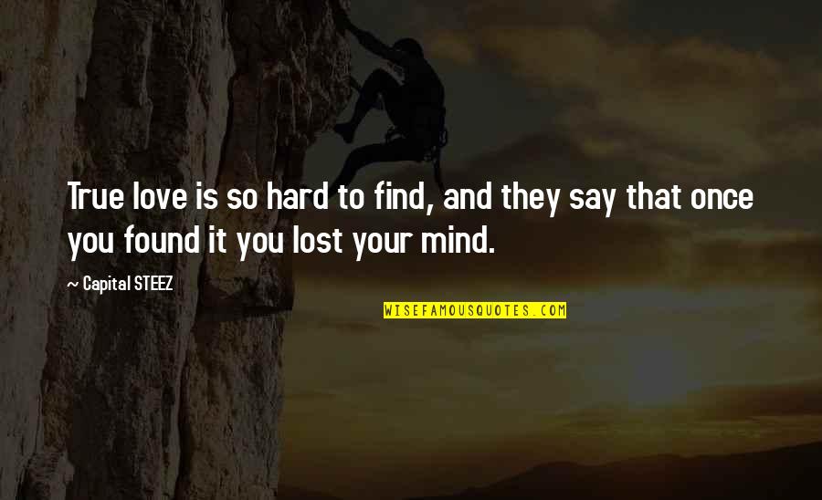 Found Lost Love Quotes By Capital STEEZ: True love is so hard to find, and