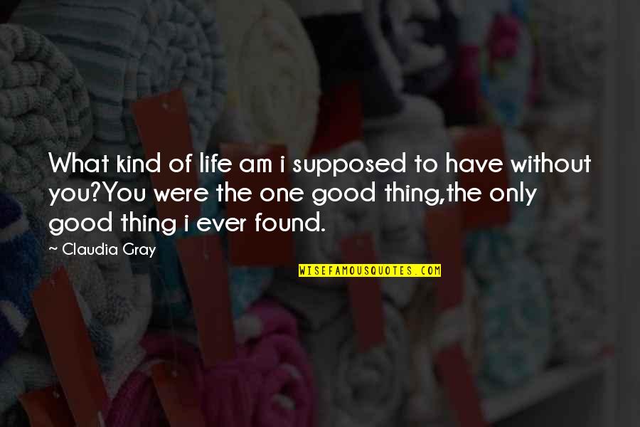 Found Love Of My Life Quotes By Claudia Gray: What kind of life am i supposed to