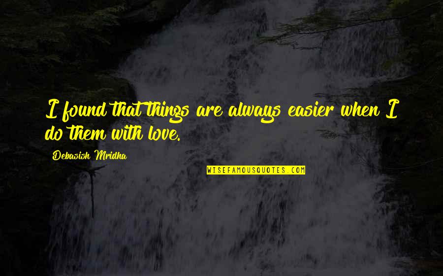 Found Love Of My Life Quotes By Debasish Mridha: I found that things are always easier when