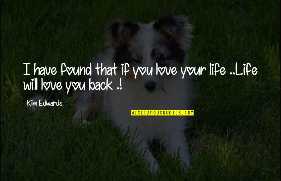 Found Love Of My Life Quotes By Kim Edwards: I have found that if you love your