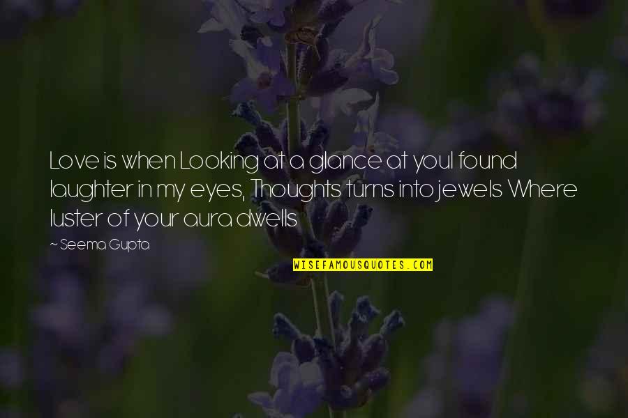 Found Love Of My Life Quotes By Seema Gupta: Love is when Looking at a glance at