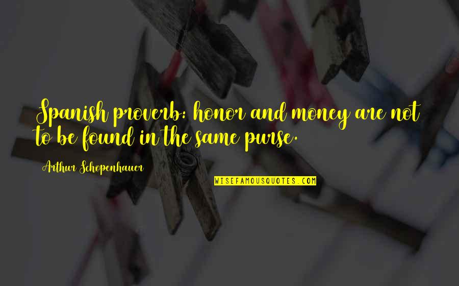 Found Money Quotes By Arthur Schopenhauer: Spanish proverb: honor and money are not to