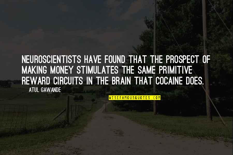 Found Money Quotes By Atul Gawande: Neuroscientists have found that the prospect of making