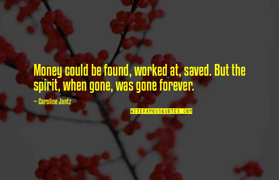Found Money Quotes By Caroline Jantz: Money could be found, worked at, saved. But