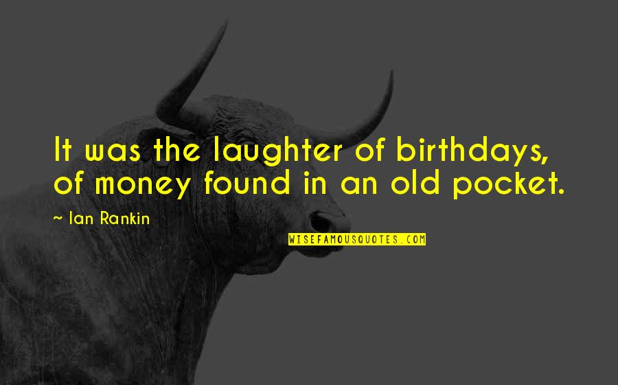 Found Money Quotes By Ian Rankin: It was the laughter of birthdays, of money