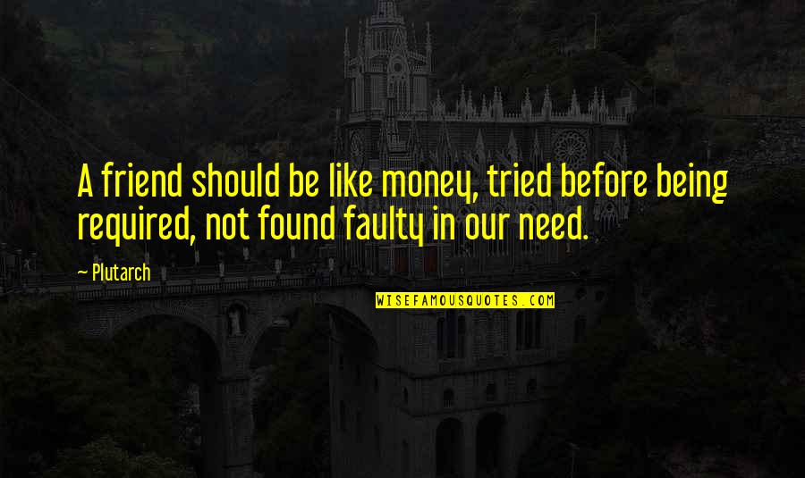 Found Money Quotes By Plutarch: A friend should be like money, tried before