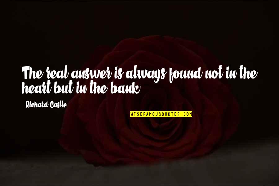 Found Money Quotes By Richard Castle: The real answer is always found not in