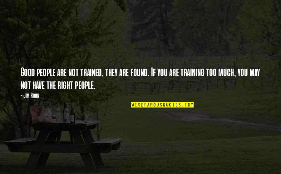 Found My Mr Right Quotes By Jim Rohn: Good people are not trained, they are found.