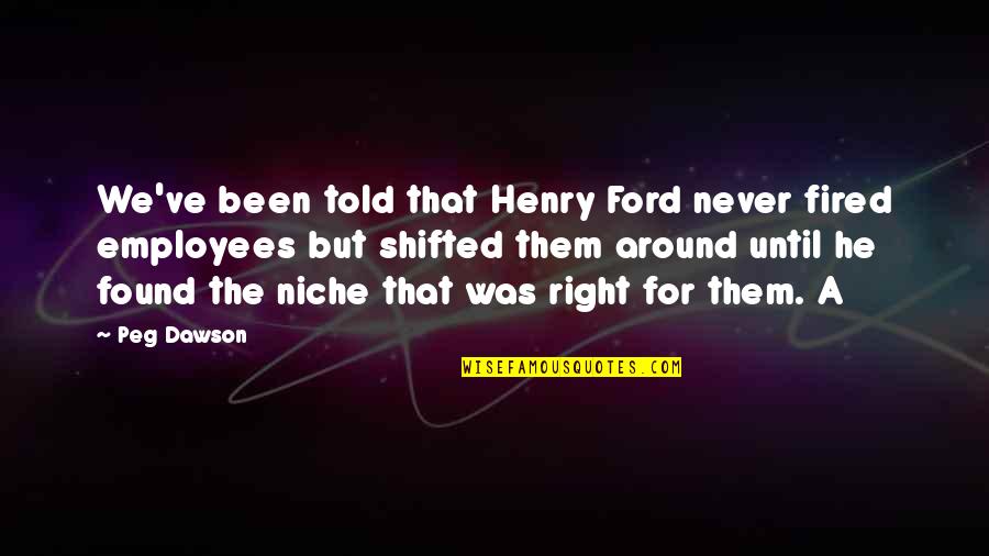 Found My Mr Right Quotes By Peg Dawson: We've been told that Henry Ford never fired